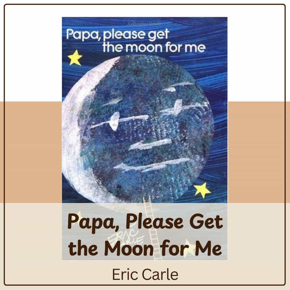 Papa Please Get the Moon for Me by Eric Carle