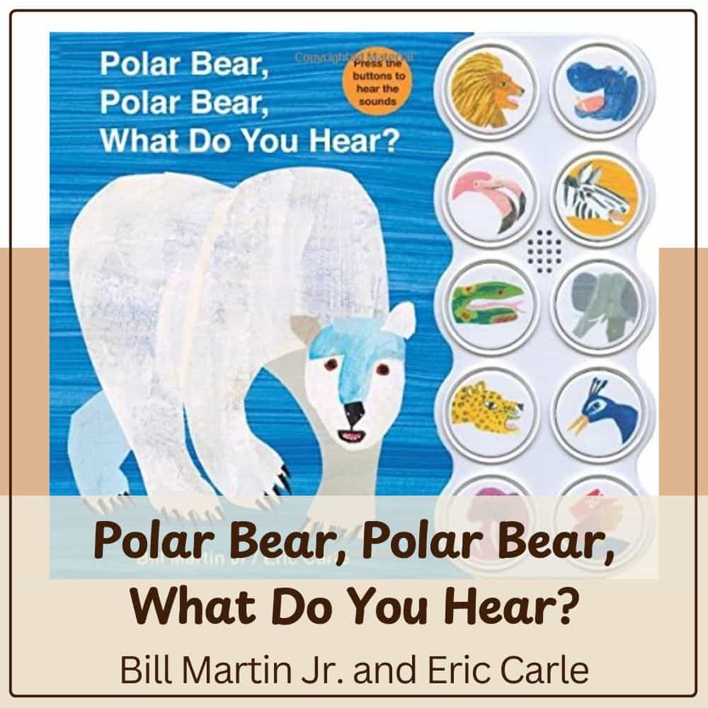 Polar Bear, Polar Bear, What Do You Hear? by Bill Martin Jr and Eric Carle
